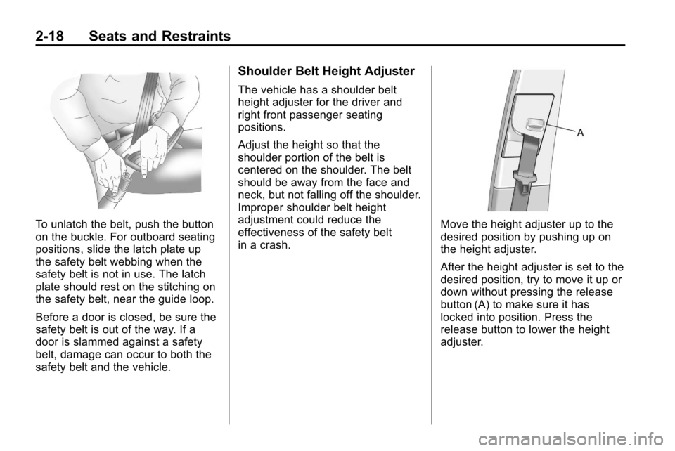 CHEVROLET EQUINOX 2010 2.G Owners Manual 2-18 Seats and Restraints
To unlatch the belt, push the button
on the buckle. For outboard seating
positions, slide the latch plate up
the safety belt webbing when the
safety belt is not in use. The l CHEVROLET EQUINOX 2010 2.G Owners Manual 2-18 Seats and Restraints
To unlatch the belt, push the button
on the buckle. For outboard seating
positions, slide the latch plate up
the safety belt webbing when the
safety belt is not in use. The l