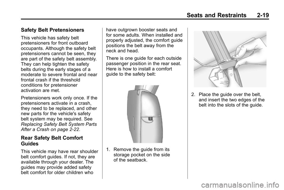 CHEVROLET EQUINOX 2010 2.G Owners Manual Seats and Restraints 2-19
Safety Belt Pretensioners
This vehicle has safety belt
pretensioners for front outboard
occupants. Although the safety belt
pretensioners cannot be seen, they
are part of the CHEVROLET EQUINOX 2010 2.G Owners Manual Seats and Restraints 2-19
Safety Belt Pretensioners
This vehicle has safety belt
pretensioners for front outboard
occupants. Although the safety belt
pretensioners cannot be seen, they
are part of the
