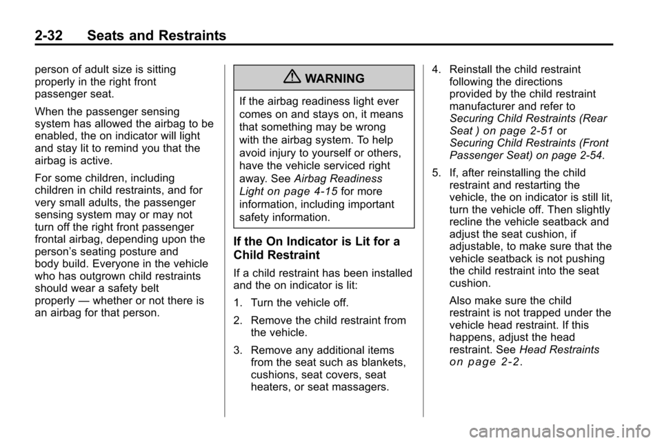 CHEVROLET EQUINOX 2010 2.G Owners Manual 2-32 Seats and Restraints
person of adult size is sitting
properly in the right front
passenger seat.
When the passenger sensing
system has allowed the airbag to be
enabled, the on indicator will ligh CHEVROLET EQUINOX 2010 2.G Owners Manual 2-32 Seats and Restraints
person of adult size is sitting
properly in the right front
passenger seat.
When the passenger sensing
system has allowed the airbag to be
enabled, the on indicator will ligh