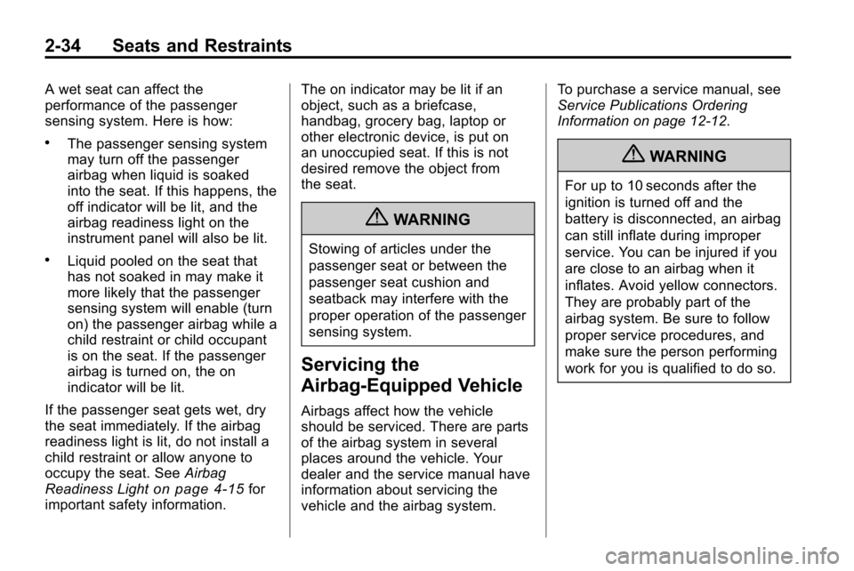 CHEVROLET EQUINOX 2010 2.G Owners Manual 2-34 Seats and Restraints
A wet seat can affect the
performance of the passenger
sensing system. Here is how:
.The passenger sensing system
may turn off the passenger
airbag when liquid is soaked
into CHEVROLET EQUINOX 2010 2.G Owners Manual 2-34 Seats and Restraints
A wet seat can affect the
performance of the passenger
sensing system. Here is how:
.The passenger sensing system
may turn off the passenger
airbag when liquid is soaked
into