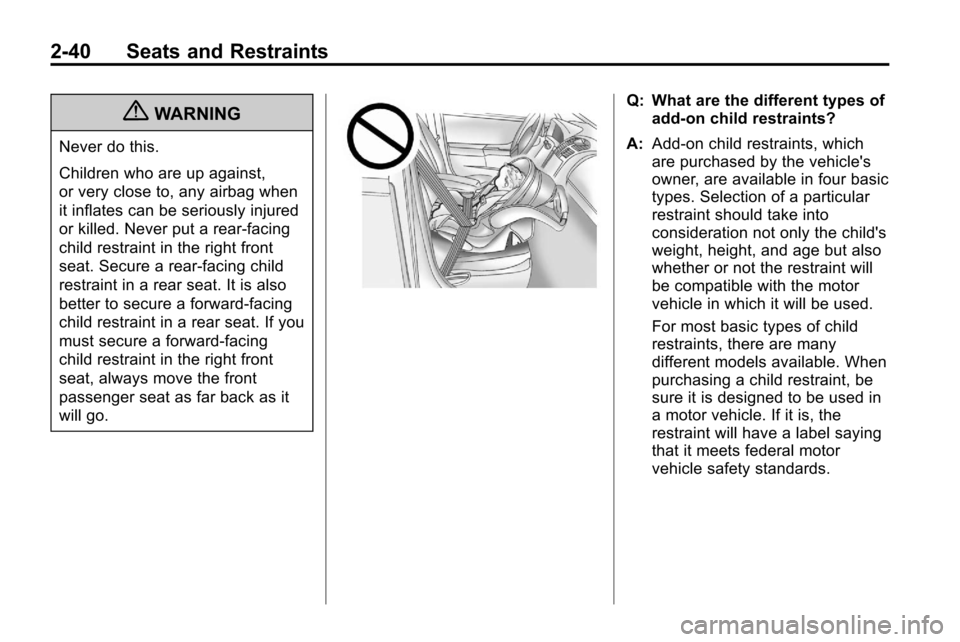 CHEVROLET EQUINOX 2010 2.G Owners Manual 2-40 Seats and Restraints
{WARNING
Never do this.
Children who are up against,
or very close to, any airbag when
it inflates can be seriously injured
or killed. Never put a rear-facing
child restraint CHEVROLET EQUINOX 2010 2.G Owners Manual 2-40 Seats and Restraints
{WARNING
Never do this.
Children who are up against,
or very close to, any airbag when
it inflates can be seriously injured
or killed. Never put a rear-facing
child restraint