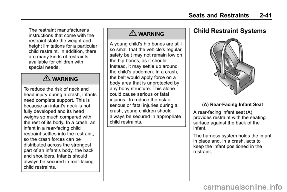 CHEVROLET EQUINOX 2010 2.G Owners Manual Seats and Restraints 2-41
The restraint manufacturers
instructions that come with the
restraint state the weight and
height limitations for a particular
child restraint. In addition, there
are many k CHEVROLET EQUINOX 2010 2.G Owners Manual Seats and Restraints 2-41
The restraint manufacturers
instructions that come with the
restraint state the weight and
height limitations for a particular
child restraint. In addition, there
are many k