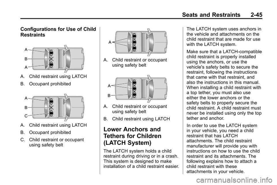 CHEVROLET EQUINOX 2010 2.G Owners Manual Seats and Restraints 2-45
Configurations for Use of Child
Restraints
A. Child restraint using LATCH
B. Occupant prohibited
A. Child restraint using LATCH
B. Occupant prohibited
C. Child restraint or o CHEVROLET EQUINOX 2010 2.G Owners Manual Seats and Restraints 2-45
Configurations for Use of Child
Restraints
A. Child restraint using LATCH
B. Occupant prohibited
A. Child restraint using LATCH
B. Occupant prohibited
C. Child restraint or o