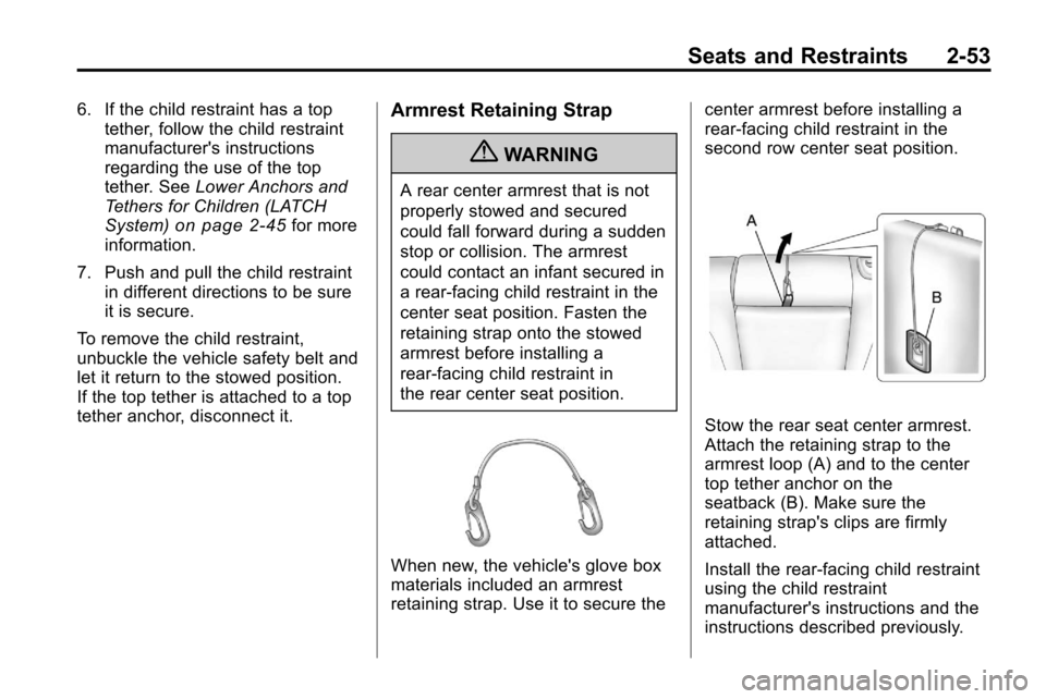 CHEVROLET EQUINOX 2010 2.G Owners Manual Seats and Restraints 2-53
6. If the child restraint has a toptether, follow the child restraint
manufacturers instructions
regarding the use of the top
tether. See Lower Anchors and
Tethers for Child