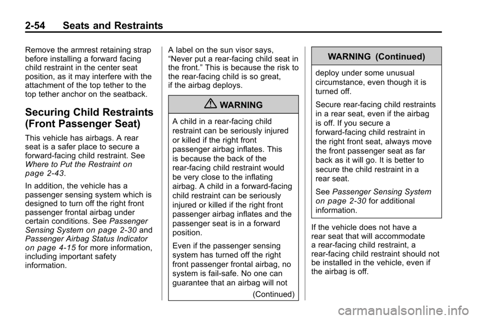 CHEVROLET EQUINOX 2010 2.G Owners Manual 2-54 Seats and Restraints
Remove the armrest retaining strap
before installing a forward facing
child restraint in the center seat
position, as it may interfere with the
attachment of the top tether t