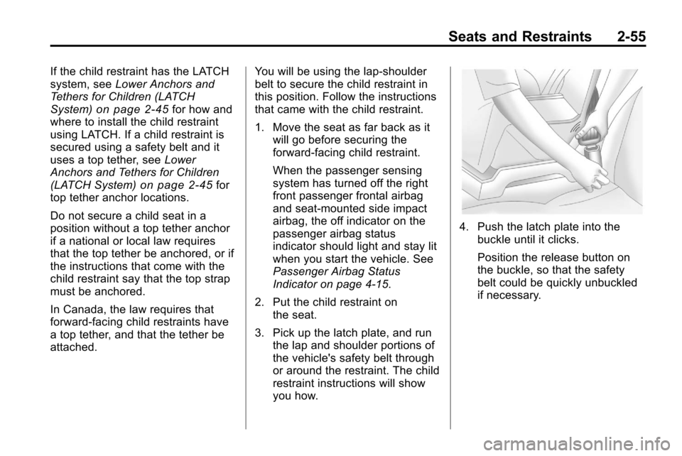 CHEVROLET EQUINOX 2010 2.G Owners Manual Seats and Restraints 2-55
If the child restraint has the LATCH
system, seeLower Anchors and
Tethers for Children (LATCH
System)
on page 2‑45for how and
where to install the child restraint
using LAT CHEVROLET EQUINOX 2010 2.G Owners Manual Seats and Restraints 2-55
If the child restraint has the LATCH
system, seeLower Anchors and
Tethers for Children (LATCH
System)
on page 2‑45for how and
where to install the child restraint
using LAT