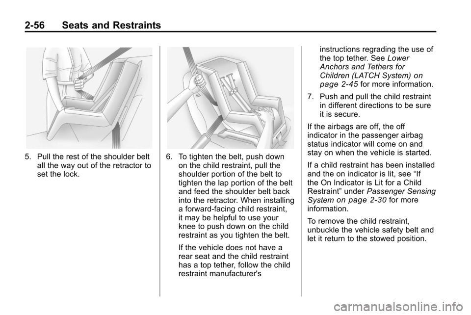 CHEVROLET EQUINOX 2010 2.G Owners Manual 2-56 Seats and Restraints
5. Pull the rest of the shoulder beltall the way out of the retractor to
set the lock.6. To tighten the belt, push downon the child restraint, pull the
shoulder portion of th CHEVROLET EQUINOX 2010 2.G Owners Manual 2-56 Seats and Restraints
5. Pull the rest of the shoulder beltall the way out of the retractor to
set the lock.6. To tighten the belt, push downon the child restraint, pull the
shoulder portion of th