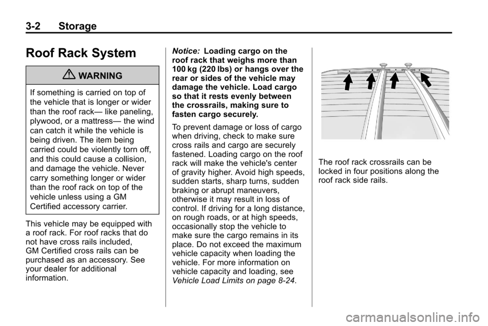 CHEVROLET EQUINOX 2010 2.G Owners Manual 3-2 Storage
Roof Rack System
{WARNING
If something is carried on top of
the vehicle that is longer or wider
than the roof rack—like paneling,
plywood, or a mattress— the wind
can catch it while th CHEVROLET EQUINOX 2010 2.G Owners Manual 3-2 Storage
Roof Rack System
{WARNING
If something is carried on top of
the vehicle that is longer or wider
than the roof rack—like paneling,
plywood, or a mattress— the wind
can catch it while th