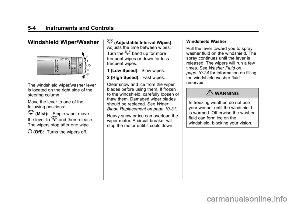 CHEVROLET EQUINOX 2011 2.G Owners Manual Black plate (4,1)Chevrolet Equinox Owner Manual - 2011
5-4 Instruments and Controls
Windshield Wiper/Washer
The windshield wiper/washer lever
is located on the right side of the
steering column.
Move CHEVROLET EQUINOX 2011 2.G Owners Manual Black plate (4,1)Chevrolet Equinox Owner Manual - 2011
5-4 Instruments and Controls
Windshield Wiper/Washer
The windshield wiper/washer lever
is located on the right side of the
steering column.
Move