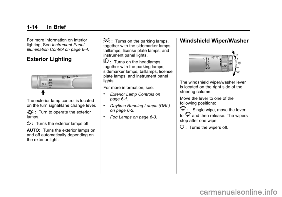 CHEVROLET EQUINOX 2011 2.G Owners Manual Black plate (14,1)Chevrolet Equinox Owner Manual - 2011
1-14 In Brief
For more information on interior
lighting, SeeInstrument Panel
Illumination Control on page 6‑4.
Exterior Lighting
The exterior CHEVROLET EQUINOX 2011 2.G Owners Manual Black plate (14,1)Chevrolet Equinox Owner Manual - 2011
1-14 In Brief
For more information on interior
lighting, SeeInstrument Panel
Illumination Control on page 6‑4.
Exterior Lighting
The exterior