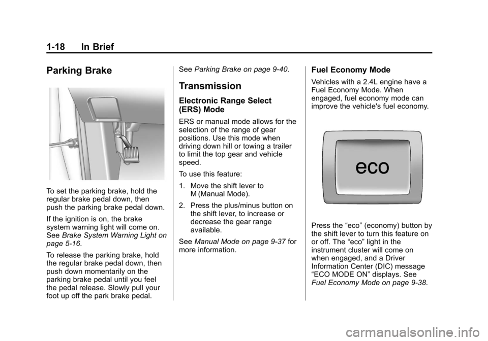 CHEVROLET EQUINOX 2011 2.G Owners Manual Black plate (18,1)Chevrolet Equinox Owner Manual - 2011
1-18 In Brief
Parking Brake
To set the parking brake, hold the
regular brake pedal down, then
push the parking brake pedal down.
If the ignition CHEVROLET EQUINOX 2011 2.G Owners Manual Black plate (18,1)Chevrolet Equinox Owner Manual - 2011
1-18 In Brief
Parking Brake
To set the parking brake, hold the
regular brake pedal down, then
push the parking brake pedal down.
If the ignition