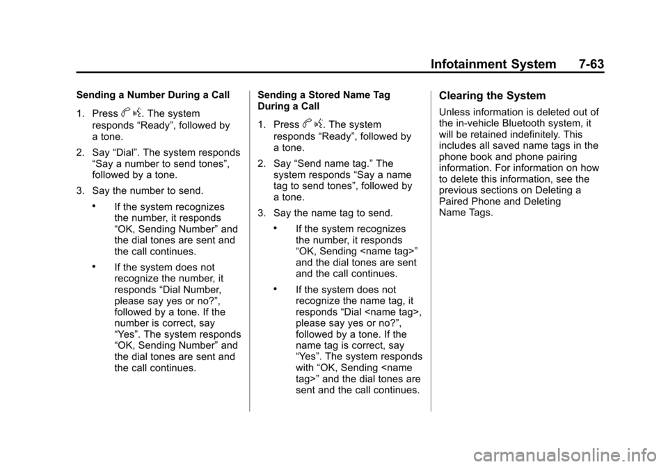 CHEVROLET EQUINOX 2011 2.G Owners Manual Black plate (63,1)Chevrolet Equinox Owner Manual - 2011
Infotainment System 7-63
Sending a Number During a Call
1. Press
bg. The system
responds “Ready”, followed by
a tone.
2. Say “Dial”. The CHEVROLET EQUINOX 2011 2.G Owners Manual Black plate (63,1)Chevrolet Equinox Owner Manual - 2011
Infotainment System 7-63
Sending a Number During a Call
1. Press
bg. The system
responds “Ready”, followed by
a tone.
2. Say “Dial”. The