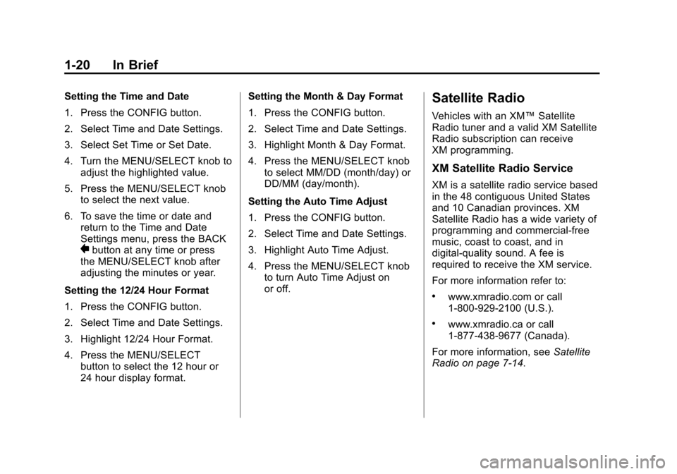 CHEVROLET EQUINOX 2011 2.G Owners Manual Black plate (20,1)Chevrolet Equinox Owner Manual - 2011
1-20 In Brief
Setting the Time and Date
1. Press the CONFIG button.
2. Select Time and Date Settings.
3. Select Set Time or Set Date.
4. Turn th CHEVROLET EQUINOX 2011 2.G Owners Manual Black plate (20,1)Chevrolet Equinox Owner Manual - 2011
1-20 In Brief
Setting the Time and Date
1. Press the CONFIG button.
2. Select Time and Date Settings.
3. Select Set Time or Set Date.
4. Turn th