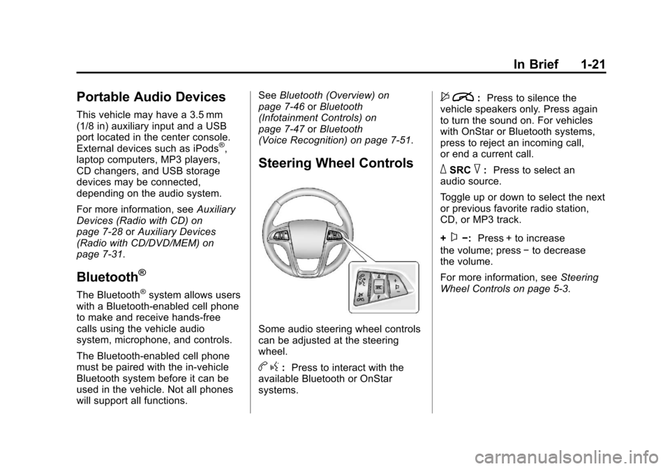 CHEVROLET EQUINOX 2011 2.G Owners Manual Black plate (21,1)Chevrolet Equinox Owner Manual - 2011
In Brief 1-21
Portable Audio Devices
This vehicle may have a 3.5 mm
(1/8 in) auxiliary input and a USB
port located in the center console.
Exter CHEVROLET EQUINOX 2011 2.G Owners Manual Black plate (21,1)Chevrolet Equinox Owner Manual - 2011
In Brief 1-21
Portable Audio Devices
This vehicle may have a 3.5 mm
(1/8 in) auxiliary input and a USB
port located in the center console.
Exter