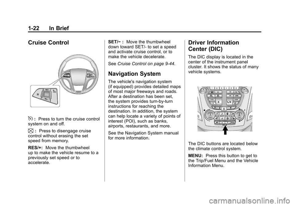 CHEVROLET EQUINOX 2011 2.G Owners Manual Black plate (22,1)Chevrolet Equinox Owner Manual - 2011
1-22 In Brief
Cruise Control
5:Press to turn the cruise control
system on and off.
\: Press to disengage cruise
control without erasing the set
CHEVROLET EQUINOX 2011 2.G Owners Manual Black plate (22,1)Chevrolet Equinox Owner Manual - 2011
1-22 In Brief
Cruise Control
5:Press to turn the cruise control
system on and off.
\: Press to disengage cruise
control without erasing the set