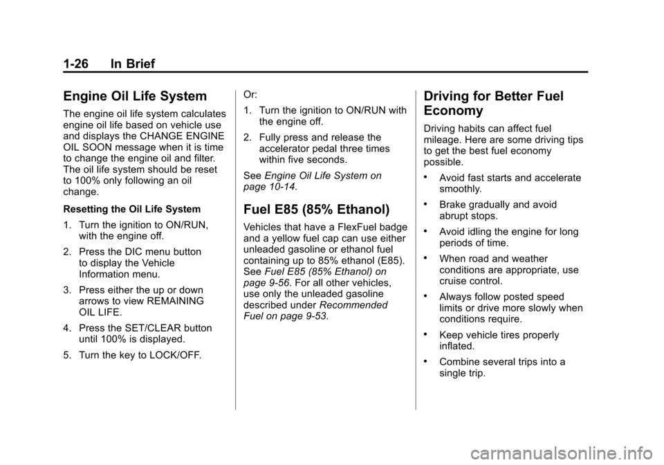 CHEVROLET EQUINOX 2011 2.G Owners Manual Black plate (26,1)Chevrolet Equinox Owner Manual - 2011
1-26 In Brief
Engine Oil Life System
The engine oil life system calculates
engine oil life based on vehicle use
and displays the CHANGE ENGINE
O CHEVROLET EQUINOX 2011 2.G Owners Manual Black plate (26,1)Chevrolet Equinox Owner Manual - 2011
1-26 In Brief
Engine Oil Life System
The engine oil life system calculates
engine oil life based on vehicle use
and displays the CHANGE ENGINE
O