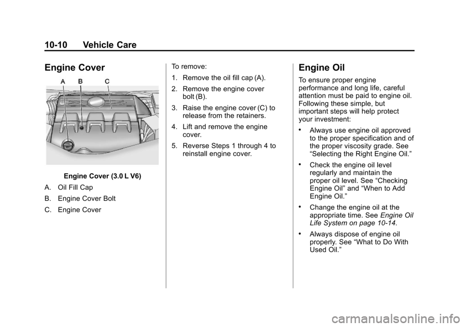 CHEVROLET EQUINOX 2011 2.G Owners Manual Black plate (10,1)Chevrolet Equinox Owner Manual - 2011
10-10 Vehicle Care
Engine Cover
Engine Cover (3.0 L V6)
A. Oil Fill Cap
B. Engine Cover Bolt
C. Engine Cover To remove:
1. Remove the oil fill c CHEVROLET EQUINOX 2011 2.G Owners Manual Black plate (10,1)Chevrolet Equinox Owner Manual - 2011
10-10 Vehicle Care
Engine Cover
Engine Cover (3.0 L V6)
A. Oil Fill Cap
B. Engine Cover Bolt
C. Engine Cover To remove:
1. Remove the oil fill c