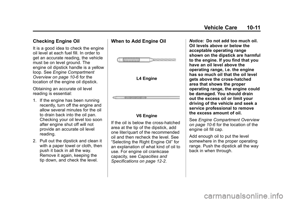 CHEVROLET EQUINOX 2011 2.G Owners Manual Black plate (11,1)Chevrolet Equinox Owner Manual - 2011
Vehicle Care 10-11
Checking Engine Oil
It is a good idea to check the engine
oil level at each fuel fill. In order to
get an accurate reading, t CHEVROLET EQUINOX 2011 2.G Owners Manual Black plate (11,1)Chevrolet Equinox Owner Manual - 2011
Vehicle Care 10-11
Checking Engine Oil
It is a good idea to check the engine
oil level at each fuel fill. In order to
get an accurate reading, t