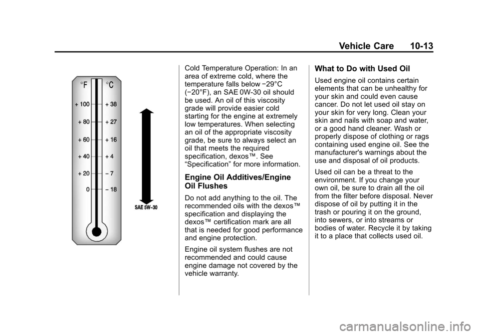 CHEVROLET EQUINOX 2011 2.G Owners Manual Black plate (13,1)Chevrolet Equinox Owner Manual - 2011
Vehicle Care 10-13
Cold Temperature Operation: In an
area of extreme cold, where the
temperature falls below−29°C
(−20°F), an SAE 0W-30 oi CHEVROLET EQUINOX 2011 2.G Owners Manual Black plate (13,1)Chevrolet Equinox Owner Manual - 2011
Vehicle Care 10-13
Cold Temperature Operation: In an
area of extreme cold, where the
temperature falls below−29°C
(−20°F), an SAE 0W-30 oi