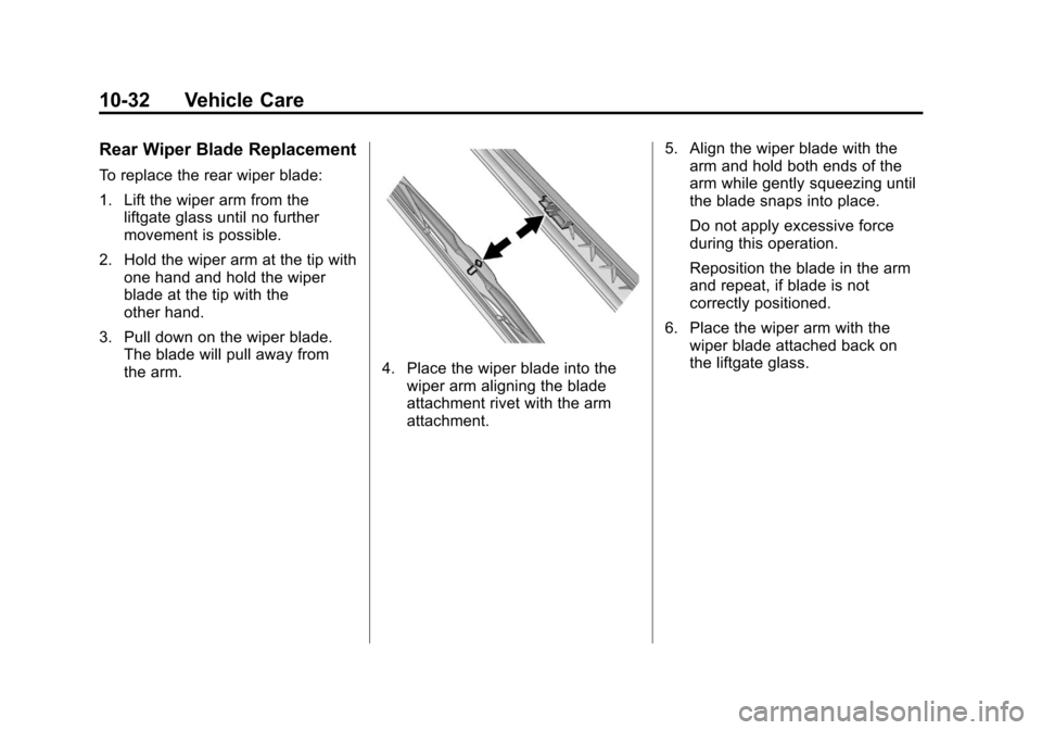CHEVROLET EQUINOX 2011 2.G Owners Manual Black plate (32,1)Chevrolet Equinox Owner Manual - 2011
10-32 Vehicle Care
Rear Wiper Blade Replacement
To replace the rear wiper blade:
1. Lift the wiper arm from theliftgate glass until no further
m