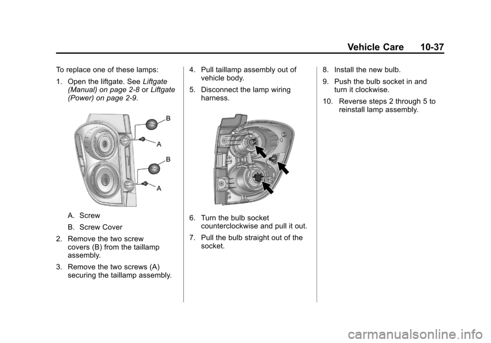CHEVROLET EQUINOX 2011 2.G Owners Manual Black plate (37,1)Chevrolet Equinox Owner Manual - 2011
Vehicle Care 10-37
To replace one of these lamps:
1. Open the liftgate. SeeLiftgate
(Manual) on page 2‑8 orLiftgate
(Power) on page 2‑9.
A. 