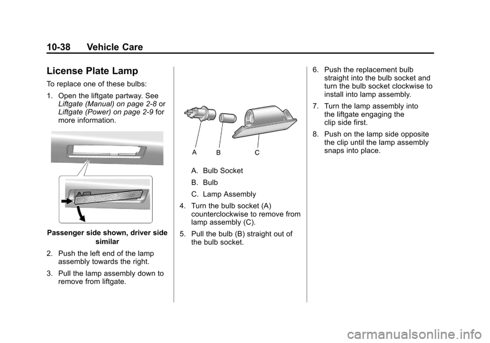 CHEVROLET EQUINOX 2011 2.G Owners Manual Black plate (38,1)Chevrolet Equinox Owner Manual - 2011
10-38 Vehicle Care
License Plate Lamp
To replace one of these bulbs:
1. Open the liftgate partway. SeeLiftgate (Manual) on page 2‑8 or
Liftgat