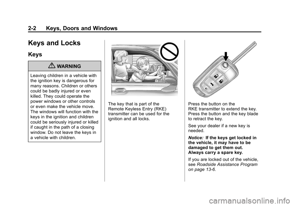 CHEVROLET EQUINOX 2011 2.G Owners Manual Black plate (2,1)Chevrolet Equinox Owner Manual - 2011
2-2 Keys, Doors and Windows
Keys and Locks
Keys
{WARNING
Leaving children in a vehicle with
the ignition key is dangerous for
many reasons. Child CHEVROLET EQUINOX 2011 2.G Owners Manual Black plate (2,1)Chevrolet Equinox Owner Manual - 2011
2-2 Keys, Doors and Windows
Keys and Locks
Keys
{WARNING
Leaving children in a vehicle with
the ignition key is dangerous for
many reasons. Child