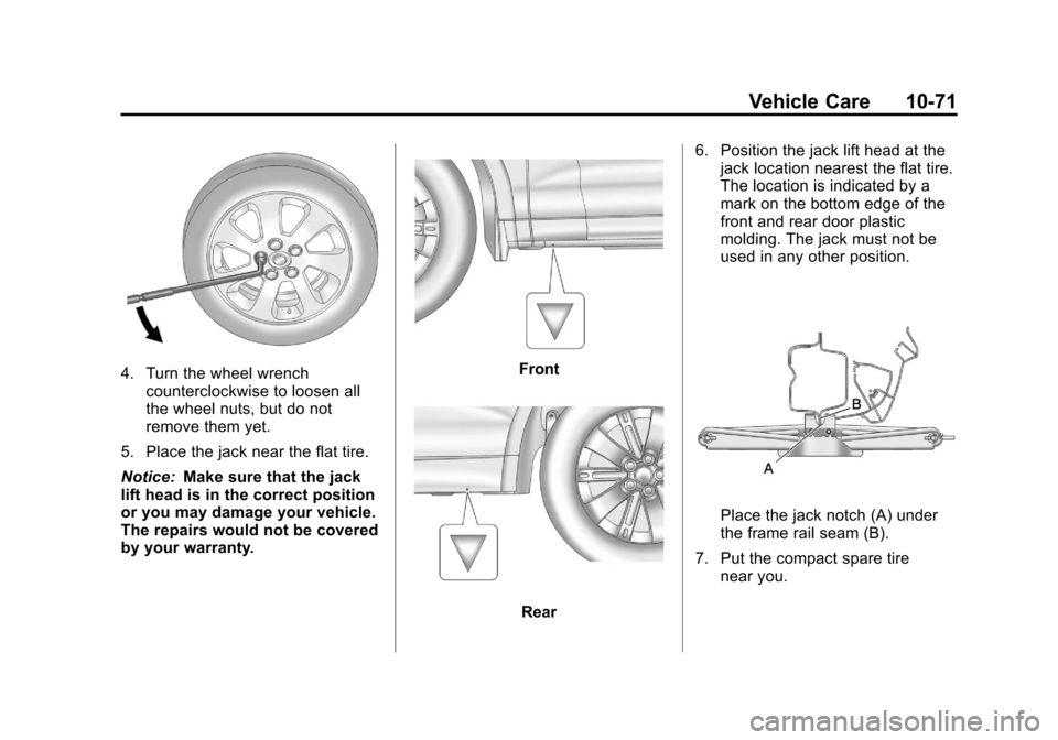 CHEVROLET EQUINOX 2011 2.G Owners Manual Black plate (71,1)Chevrolet Equinox Owner Manual - 2011
Vehicle Care 10-71
4. Turn the wheel wrenchcounterclockwise to loosen all
the wheel nuts, but do not
remove them yet.
5. Place the jack near the