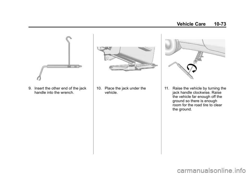 CHEVROLET EQUINOX 2011 2.G Owners Manual Black plate (73,1)Chevrolet Equinox Owner Manual - 2011
Vehicle Care 10-73
9. Insert the other end of the jackhandle into the wrench.10. Place the jack under the vehicle.11. Raise the vehicle by turni