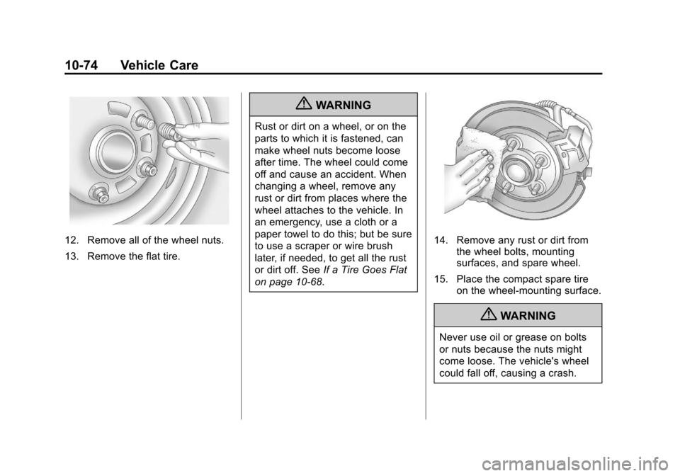 CHEVROLET EQUINOX 2011 2.G Owners Manual Black plate (74,1)Chevrolet Equinox Owner Manual - 2011
10-74 Vehicle Care
12. Remove all of the wheel nuts.
13. Remove the flat tire.
{WARNING
Rust or dirt on a wheel, or on the
parts to which it is 