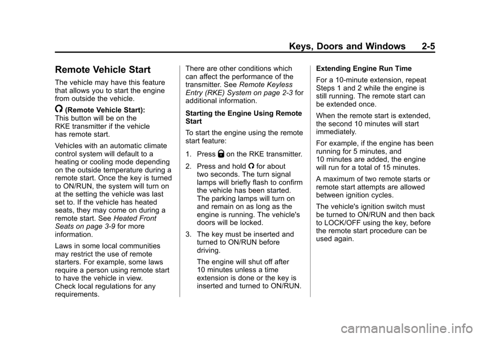 CHEVROLET EQUINOX 2011 2.G Owners Manual Black plate (5,1)Chevrolet Equinox Owner Manual - 2011
Keys, Doors and Windows 2-5
Remote Vehicle Start
The vehicle may have this feature
that allows you to start the engine
from outside the vehicle.
CHEVROLET EQUINOX 2011 2.G Owners Manual Black plate (5,1)Chevrolet Equinox Owner Manual - 2011
Keys, Doors and Windows 2-5
Remote Vehicle Start
The vehicle may have this feature
that allows you to start the engine
from outside the vehicle.
