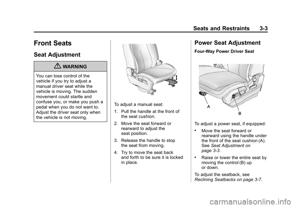 CHEVROLET EQUINOX 2011 2.G Owners Manual Black plate (3,1)Chevrolet Equinox Owner Manual - 2011
Seats and Restraints 3-3
Front Seats
Seat Adjustment
{WARNING
You can lose control of the
vehicle if you try to adjust a
manual driver seat while CHEVROLET EQUINOX 2011 2.G Owners Manual Black plate (3,1)Chevrolet Equinox Owner Manual - 2011
Seats and Restraints 3-3
Front Seats
Seat Adjustment
{WARNING
You can lose control of the
vehicle if you try to adjust a
manual driver seat while