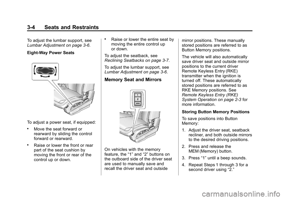 CHEVROLET EQUINOX 2011 2.G Owners Manual Black plate (4,1)Chevrolet Equinox Owner Manual - 2011
3-4 Seats and Restraints
To adjust the lumbar support, see
Lumbar Adjustment on page 3‑6.
Eight‐Way Power Seats
To adjust a power seat, if eq CHEVROLET EQUINOX 2011 2.G Owners Manual Black plate (4,1)Chevrolet Equinox Owner Manual - 2011
3-4 Seats and Restraints
To adjust the lumbar support, see
Lumbar Adjustment on page 3‑6.
Eight‐Way Power Seats
To adjust a power seat, if eq
