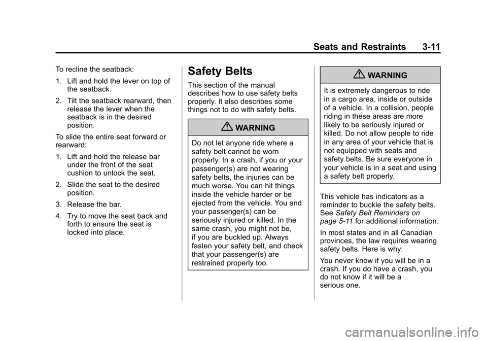 CHEVROLET EQUINOX 2011 2.G Owners Manual Black plate (11,1)Chevrolet Equinox Owner Manual - 2011
Seats and Restraints 3-11
To recline the seatback:
1. Lift and hold the lever on top ofthe seatback.
2. Tilt the seatback rearward, then release CHEVROLET EQUINOX 2011 2.G Owners Manual Black plate (11,1)Chevrolet Equinox Owner Manual - 2011
Seats and Restraints 3-11
To recline the seatback:
1. Lift and hold the lever on top ofthe seatback.
2. Tilt the seatback rearward, then release