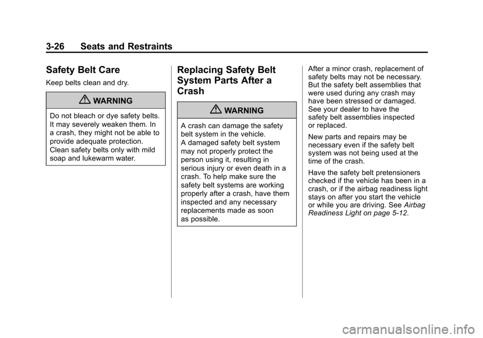 CHEVROLET EQUINOX 2011 2.G Owners Manual Black plate (26,1)Chevrolet Equinox Owner Manual - 2011
3-26 Seats and Restraints
Safety Belt Care
Keep belts clean and dry.
{WARNING
Do not bleach or dye safety belts.
It may severely weaken them. In CHEVROLET EQUINOX 2011 2.G Owners Manual Black plate (26,1)Chevrolet Equinox Owner Manual - 2011
3-26 Seats and Restraints
Safety Belt Care
Keep belts clean and dry.
{WARNING
Do not bleach or dye safety belts.
It may severely weaken them. In