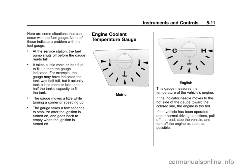 CHEVROLET EQUINOX 2012 2.G Owners Manual Black plate (11,1)Chevrolet Equinox Owner Manual - 2012
Instruments and Controls 5-11
Here are some situations that can
occur with the fuel gauge. None of
these indicate a problem with the
fuel gauge.