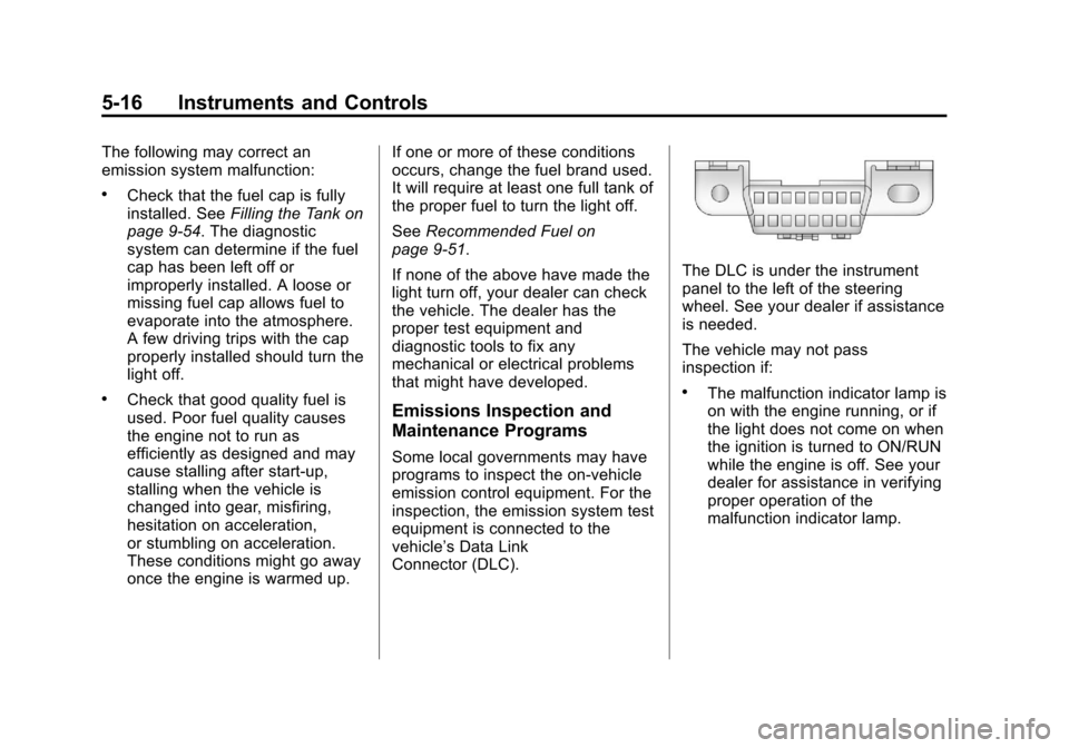 CHEVROLET EQUINOX 2012 2.G Owners Manual Black plate (16,1)Chevrolet Equinox Owner Manual - 2012
5-16 Instruments and Controls
The following may correct an
emission system malfunction:
.Check that the fuel cap is fully
installed. SeeFilling 