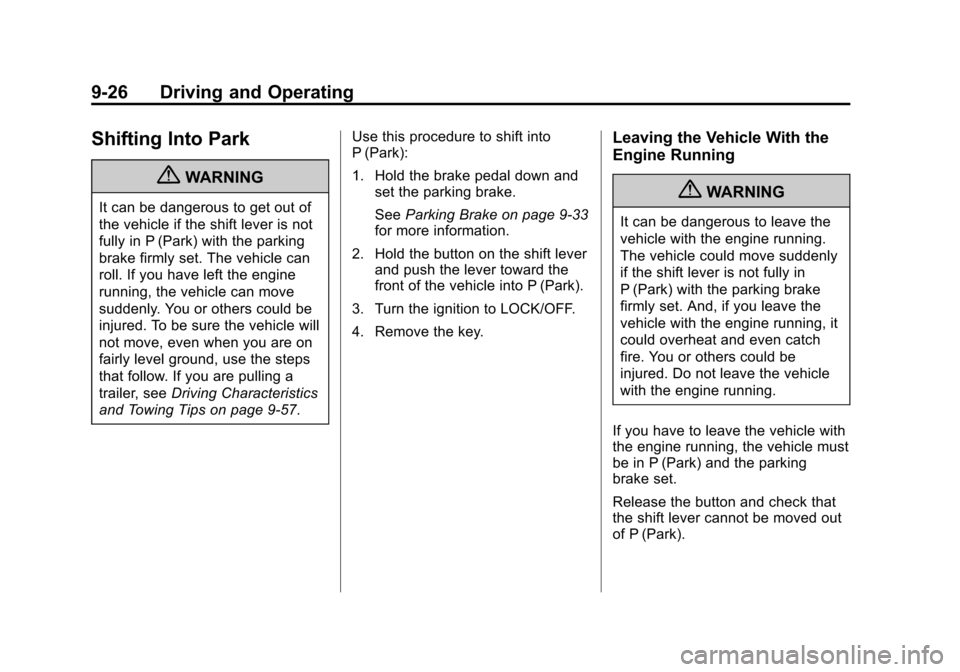 CHEVROLET EQUINOX 2012 2.G Owners Manual Black plate (26,1)Chevrolet Equinox Owner Manual - 2012
9-26 Driving and Operating
Shifting Into Park
{WARNING
It can be dangerous to get out of
the vehicle if the shift lever is not
fully in P (Park)