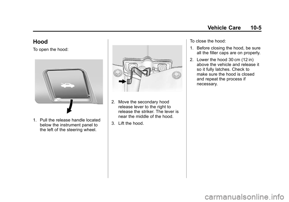 CHEVROLET EQUINOX 2012 2.G Owners Manual Black plate (5,1)Chevrolet Equinox Owner Manual - 2012
Vehicle Care 10-5
Hood
To open the hood:
1. Pull the release handle locatedbelow the instrument panel to
the left of the steering wheel.
2. Move 