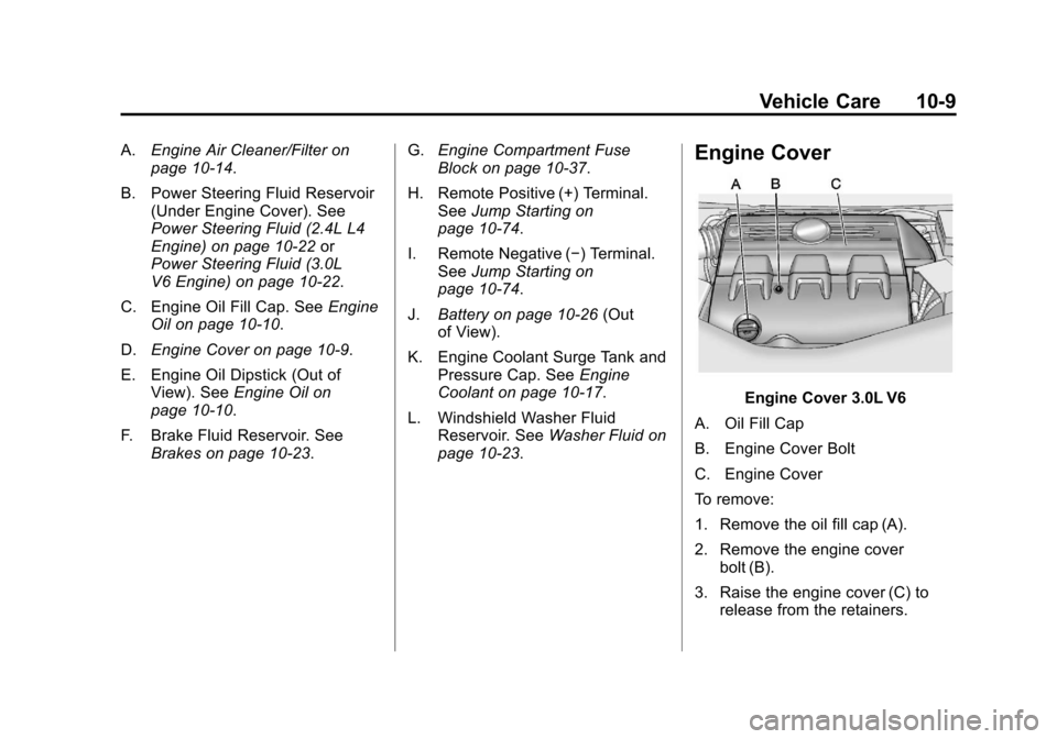 CHEVROLET EQUINOX 2012 2.G Owners Manual Black plate (9,1)Chevrolet Equinox Owner Manual - 2012
Vehicle Care 10-9
A.Engine Air Cleaner/Filter on
page 10‑14.
B. Power Steering Fluid Reservoir (Under Engine Cover). See
Power Steering Fluid ( CHEVROLET EQUINOX 2012 2.G Owners Manual Black plate (9,1)Chevrolet Equinox Owner Manual - 2012
Vehicle Care 10-9
A.Engine Air Cleaner/Filter on
page 10‑14.
B. Power Steering Fluid Reservoir (Under Engine Cover). See
Power Steering Fluid (