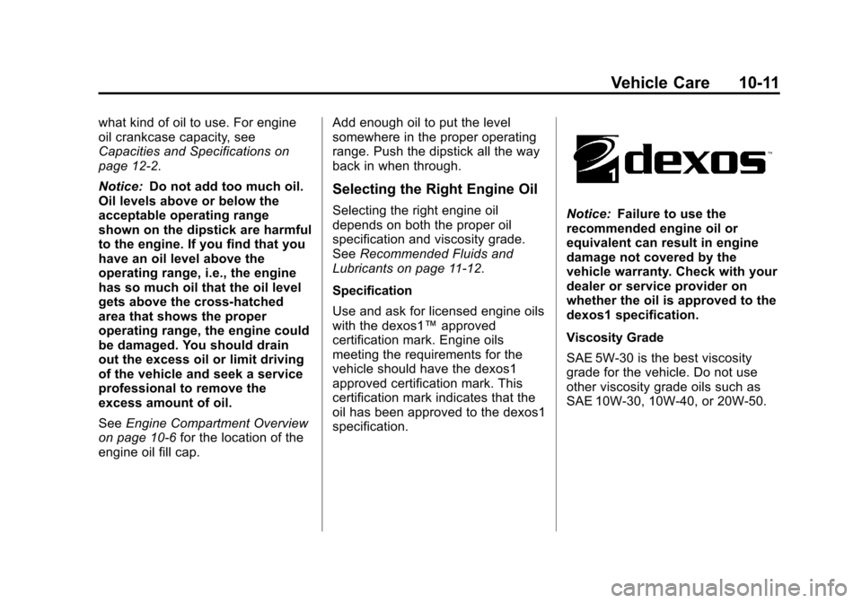 CHEVROLET EQUINOX 2012 2.G Owners Manual Black plate (11,1)Chevrolet Equinox Owner Manual - 2012
Vehicle Care 10-11
what kind of oil to use. For engine
oil crankcase capacity, see
Capacities and Specifications on
page 12‑2.
Notice:Do not a
