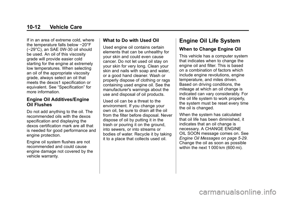 CHEVROLET EQUINOX 2012 2.G Owners Manual Black plate (12,1)Chevrolet Equinox Owner Manual - 2012
10-12 Vehicle Care
If in an area of extreme cold, where
the temperature falls below−20°F
(−29°C), an SAE 0W‐30 oil should
be used. An oi CHEVROLET EQUINOX 2012 2.G Owners Manual Black plate (12,1)Chevrolet Equinox Owner Manual - 2012
10-12 Vehicle Care
If in an area of extreme cold, where
the temperature falls below−20°F
(−29°C), an SAE 0W‐30 oil should
be used. An oi