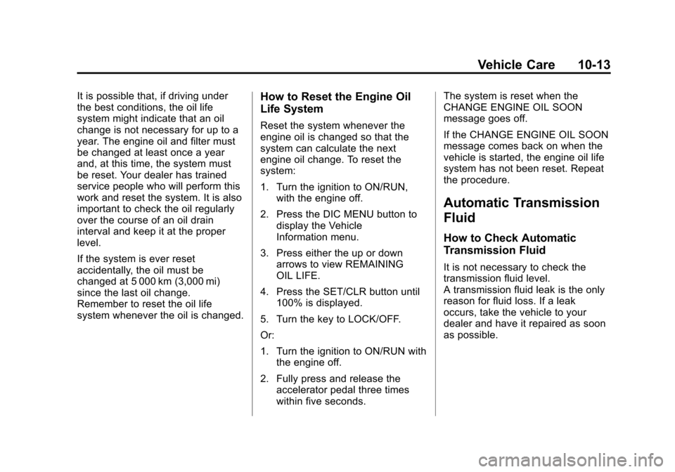 CHEVROLET EQUINOX 2012 2.G Owners Manual Black plate (13,1)Chevrolet Equinox Owner Manual - 2012
Vehicle Care 10-13
It is possible that, if driving under
the best conditions, the oil life
system might indicate that an oil
change is not neces