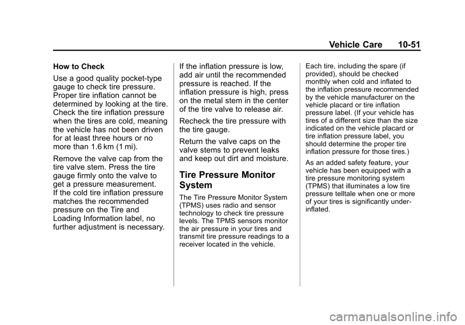 CHEVROLET EQUINOX 2012 2.G Owners Manual Black plate (51,1)Chevrolet Equinox Owner Manual - 2012
Vehicle Care 10-51
How to Check
Use a good quality pocket-type
gauge to check tire pressure.
Proper tire inflation cannot be
determined by looki CHEVROLET EQUINOX 2012 2.G Owners Manual Black plate (51,1)Chevrolet Equinox Owner Manual - 2012
Vehicle Care 10-51
How to Check
Use a good quality pocket-type
gauge to check tire pressure.
Proper tire inflation cannot be
determined by looki