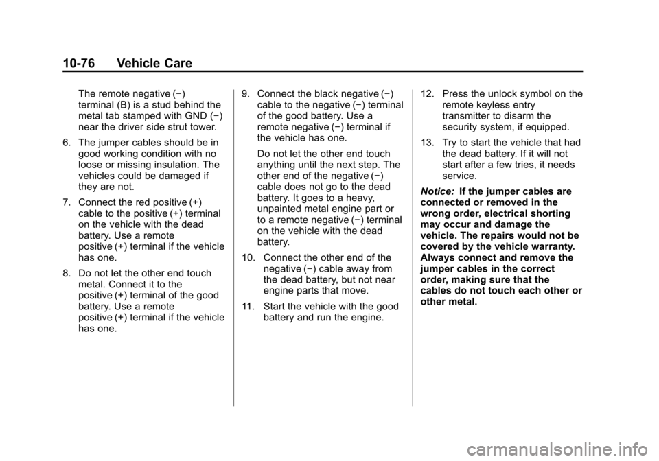CHEVROLET EQUINOX 2012 2.G Owners Manual Black plate (76,1)Chevrolet Equinox Owner Manual - 2012
10-76 Vehicle Care
The remote negative (−)
terminal (B) is a stud behind the
metal tab stamped with GND (−)
near the driver side strut tower