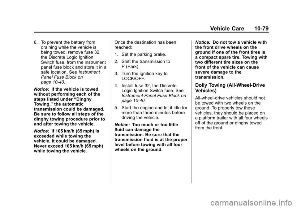 CHEVROLET EQUINOX 2012 2.G Owners Manual Black plate (79,1)Chevrolet Equinox Owner Manual - 2012
Vehicle Care 10-79
6. To prevent the battery fromdraining while the vehicle is
being towed, remove fuse 32,
the Discrete Logic Ignition
Switch f