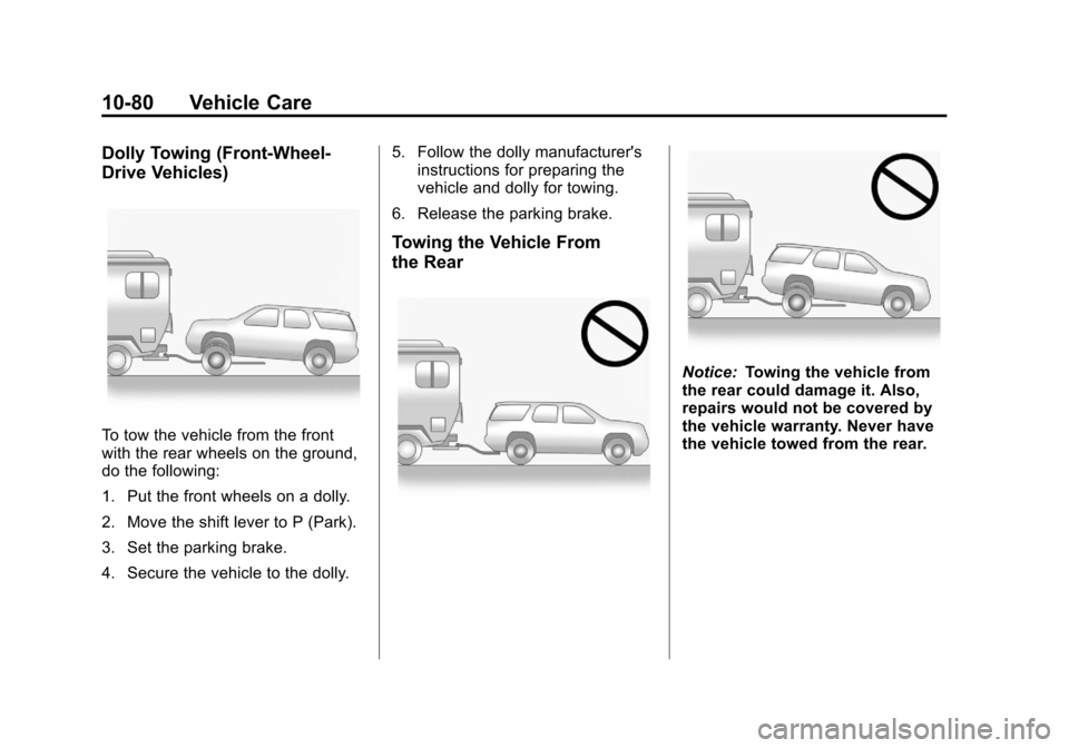 CHEVROLET EQUINOX 2012 2.G Owners Manual Black plate (80,1)Chevrolet Equinox Owner Manual - 2012
10-80 Vehicle Care
Dolly Towing (Front-Wheel‐
Drive Vehicles)
To tow the vehicle from the front
with the rear wheels on the ground,
do the fol