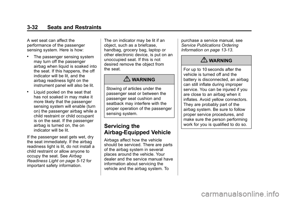 CHEVROLET EQUINOX 2012 2.G Owners Manual Black plate (32,1)Chevrolet Equinox Owner Manual - 2012
3-32 Seats and Restraints
A wet seat can affect the
performance of the passenger
sensing system. Here is how:
.The passenger sensing system
may 