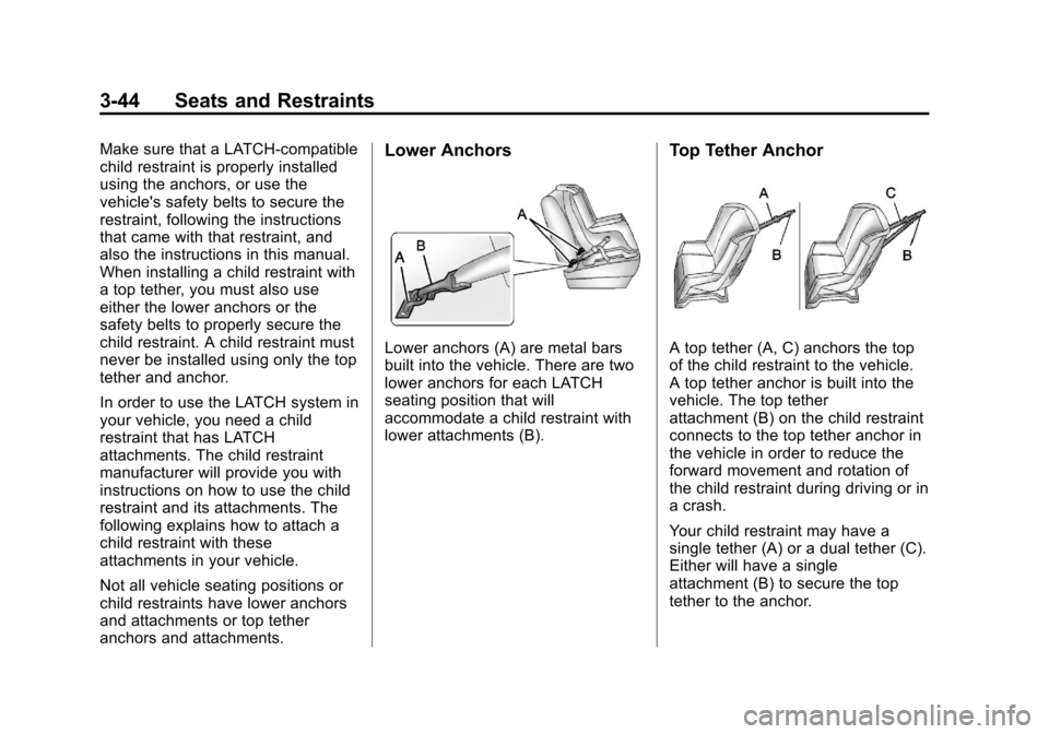CHEVROLET EQUINOX 2012 2.G Owners Manual Black plate (44,1)Chevrolet Equinox Owner Manual - 2012
3-44 Seats and Restraints
Make sure that a LATCH-compatible
child restraint is properly installed
using the anchors, or use the
vehicles safety