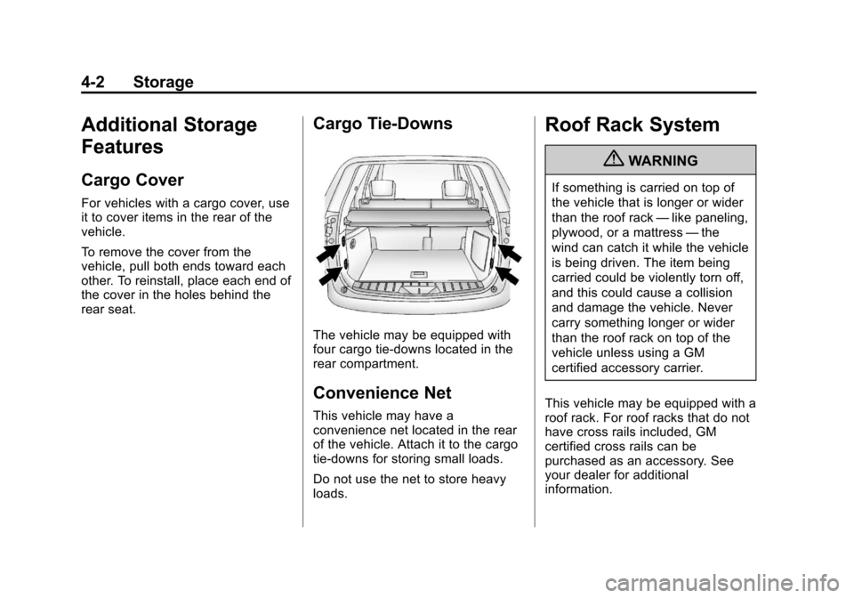 CHEVROLET EQUINOX 2013 2.G Owners Manual Black plate (2,1)Chevrolet Equinox Owner Manual - 2013 - CRC - 5/21/12
4-2 Storage
Additional Storage
Features
Cargo Cover
For vehicles with a cargo cover, use
it to cover items in the rear of the
veh